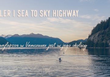 Whistler i Sea to Sky Highway. Bo to, co najlepsze w Vancouver jest w jego okolicy
