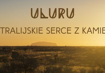 Uluru – Australijskie serce z kamienia
